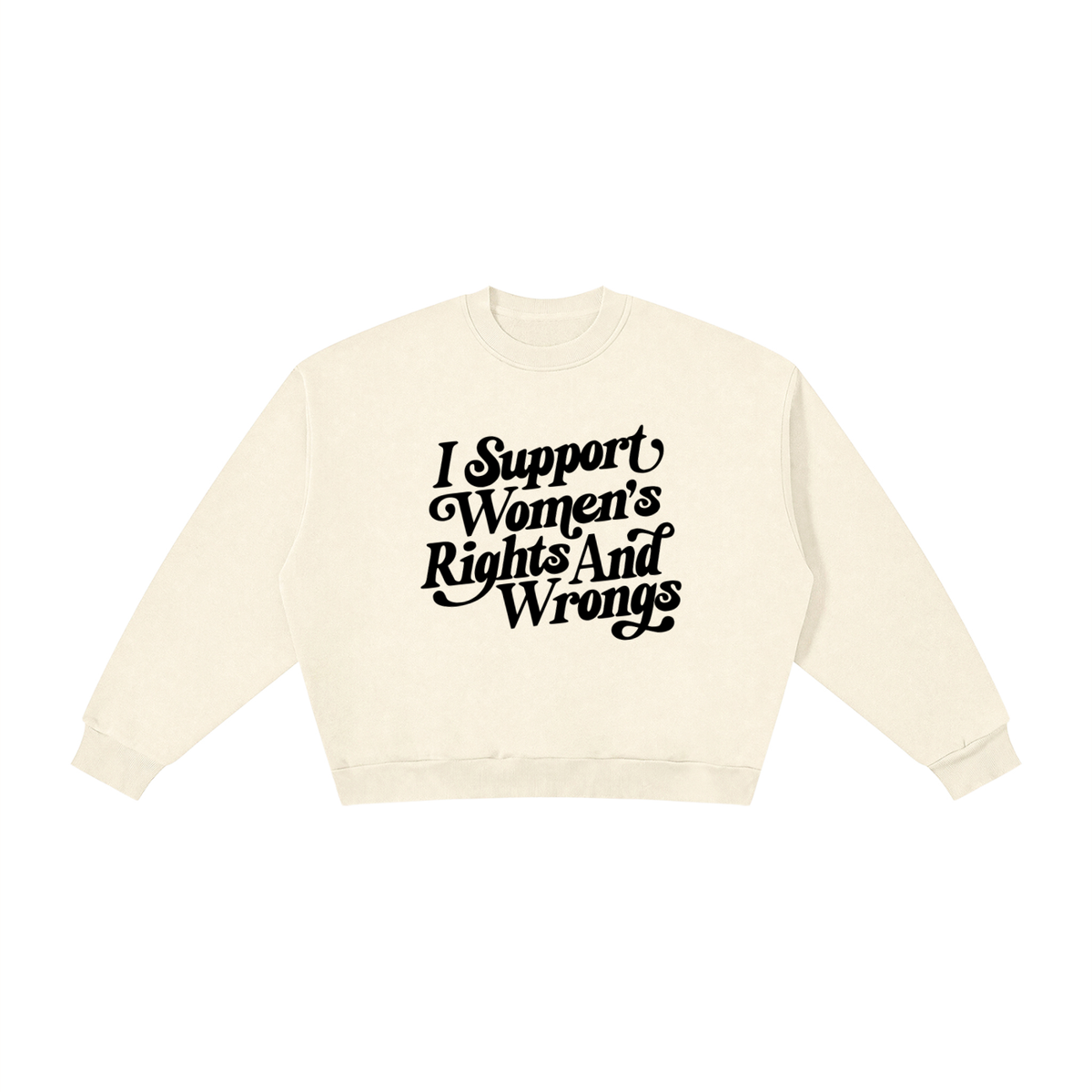 An off-white crewneck sweatshirt with the text 'I Support Women's Rights And Wrongs' printed in a black stylized font on the chest, displayed on a solid white background.