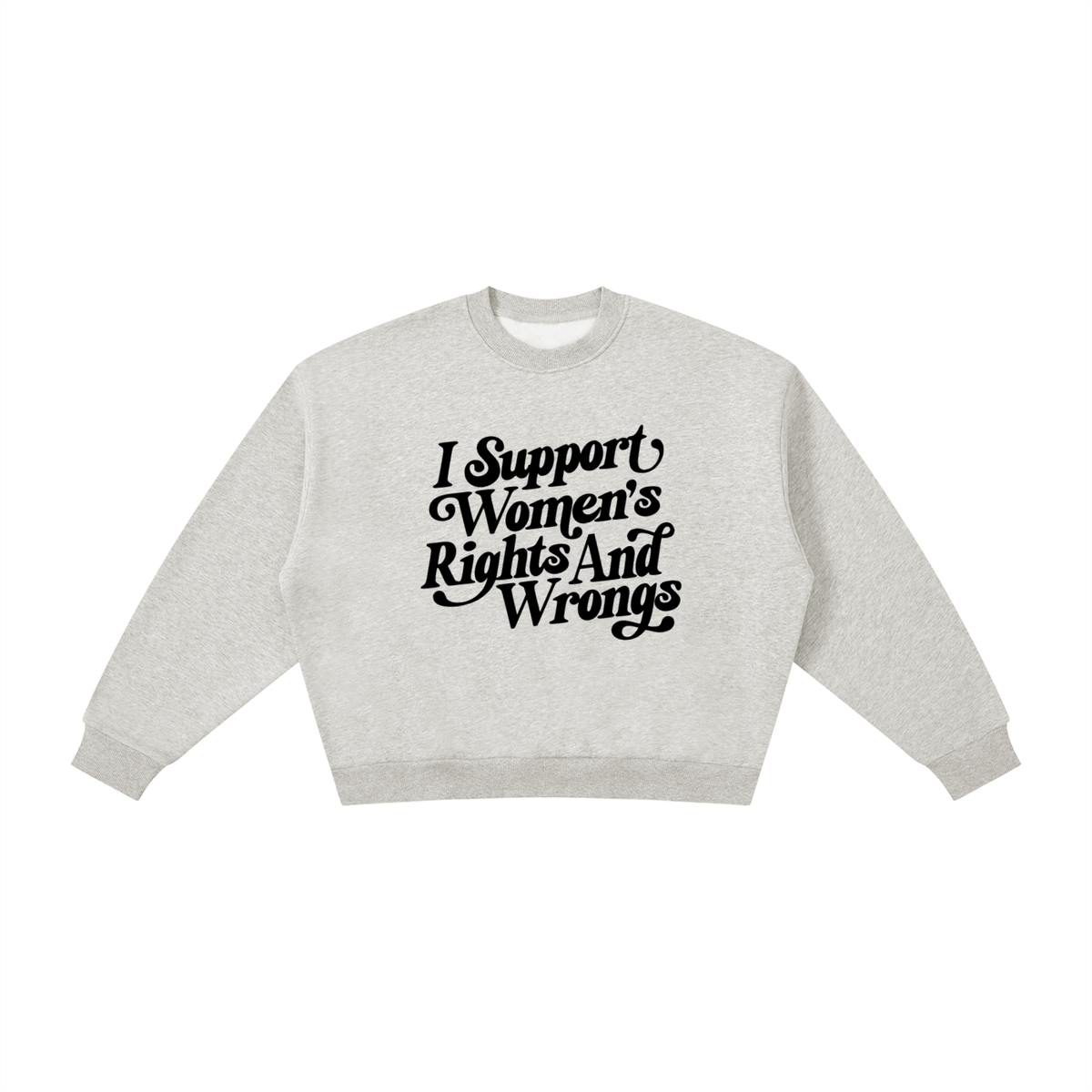 A light heather gray crewneck sweatshirt with the text 'I Support Women's Rights And Wrongs' printed in black stylized font on the chest, displayed on a solid white background.